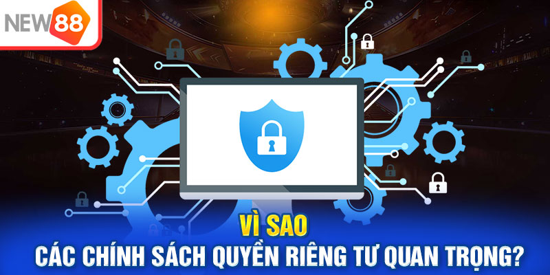 Vì sao các chính sách quyền riêng tư quan trọng?