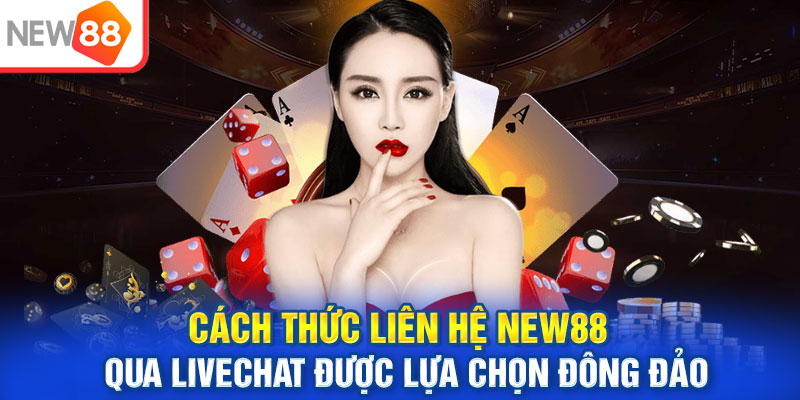 Cách thức liên hệ NEW88 qua livechat được lựa chọn đông đảo