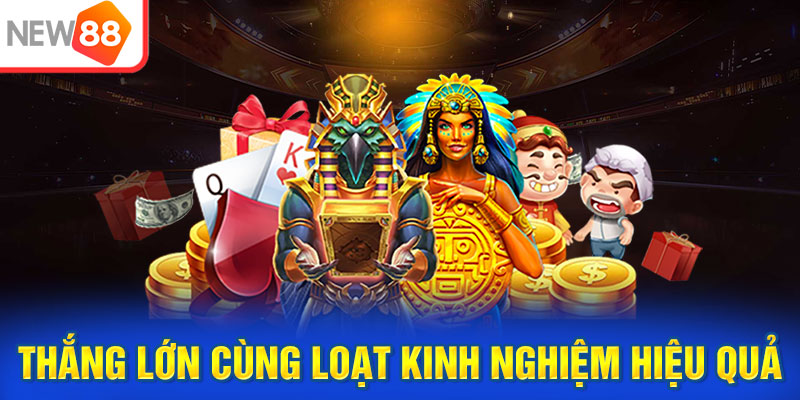 Thắng lớn cùng loạt kinh nghiệm hiệu quả từ cao thủ