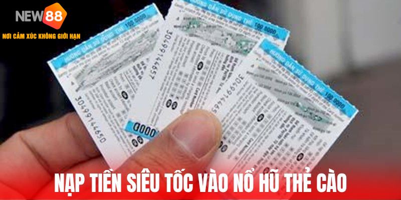 Nạp tiền siêu tốc vào nổ hũ thẻ cào